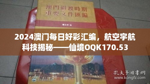 2024澳门每日好彩汇编，航空宇航科技揭秘——仙境OQK170.53