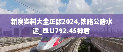 新澳姿料大全正版2024,铁路公路水运_ELU792.45神君