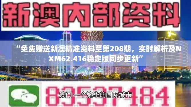 “免费赠送新澳精准资料至第208期，实时解析及NXM62.416稳定版同步更新”