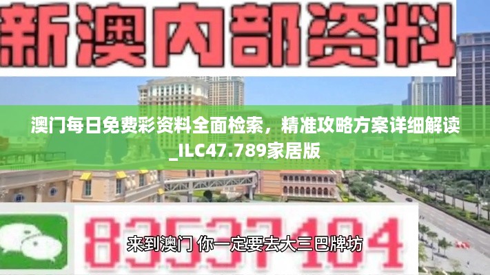 澳门每日免费彩资料全面检索，精准攻略方案详细解读_ILC47.789家居版