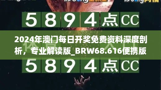 2024年澳门每日开奖免费资料深度剖析，专业解读版_BRW68.616便携版