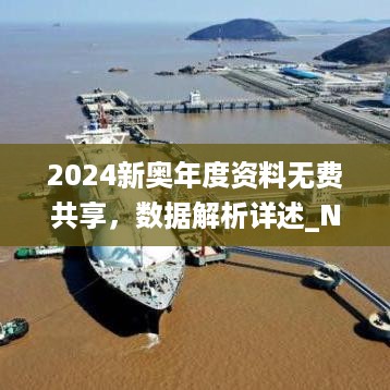 2024新奥年度资料无费共享，数据解析详述_NCQ68.322副本