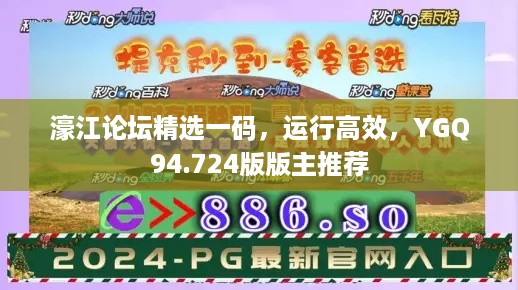 濠江论坛精选一码，运行高效，YGQ94.724版版主推荐