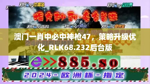 澳门一肖中必中神枪47，策略升级优化_RLK68.232后台版