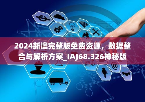 2024新澳完整版免费资源，数据整合与解析方案_IAJ68.326神秘版