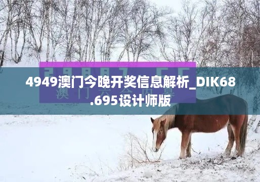 4949澳门今晚开奖信息解析_DIK68.695设计师版