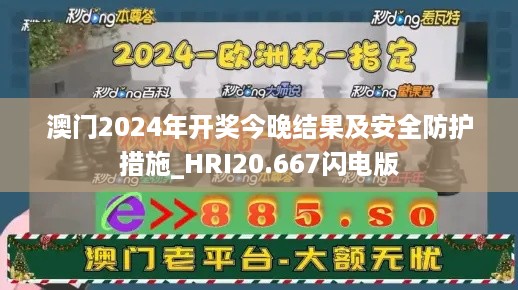 澳门2024年开奖今晚结果及安全防护措施_HRI20.667闪电版