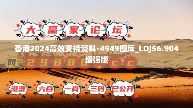 香港2024高效支持资料-4949图库_LOJ56.904增强版