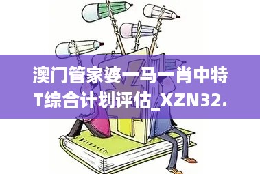 澳门管家婆一马一肖中特T综合计划评估_XZN32.789七日版