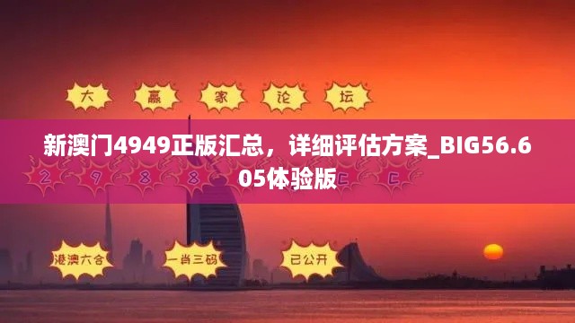 新澳门4949正版汇总，详细评估方案_BIG56.605体验版