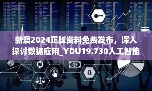 新澳2024正版资料免费发布，深入探讨数据应用_YDU19.730人工智能版