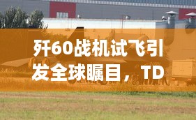 歼60战机试飞引发全球瞩目，TDF32.954安静版标准实施评估