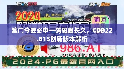 澳门今晚必中一码恩爱长久，CDB22.815创新版本解析