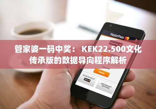 管家婆一码中奖： KEK22.500文化传承版的数据导向程序解析