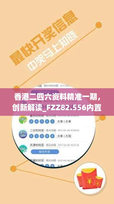 香港二四六资料精准一期，创新解读_FZZ82.556内置版