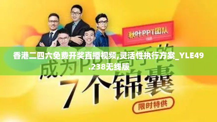 香港二四六免费开奖直播视频,灵活性执行方案_YLE49.238无线版