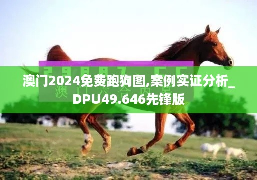 澳门2024免费跑狗图,案例实证分析_DPU49.646先锋版