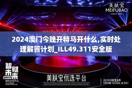 2024澳门今晚开特马开什么,实时处理解答计划_ILL49.311安全版