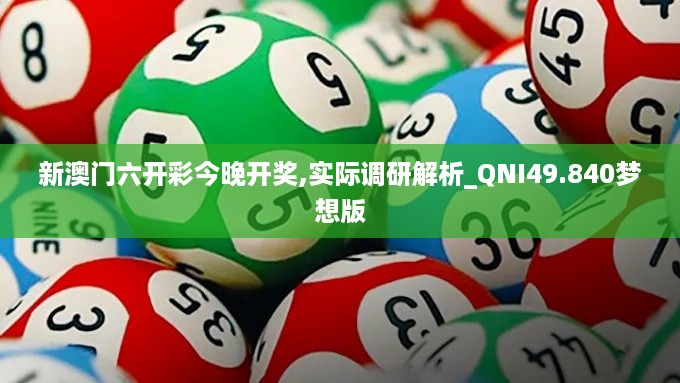 新澳门六开彩今晚开奖,实际调研解析_QNI49.840梦想版