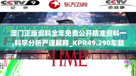 澳门正版资料全年免费公开精准资料一,科学分析严谨解释_KPR49.290车载版