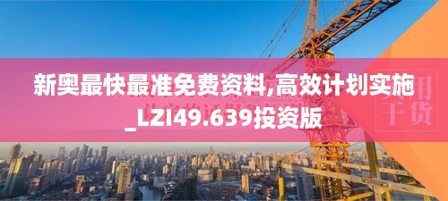 新奥最快最准免费资料,高效计划实施_LZI49.639投资版