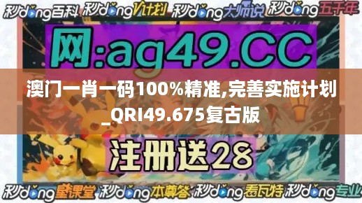 澳门一肖一码100%精准,完善实施计划_QRI49.675复古版