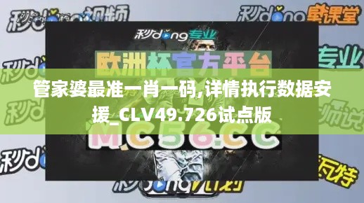 管家婆最准一肖一码,详情执行数据安援_CLV49.726试点版