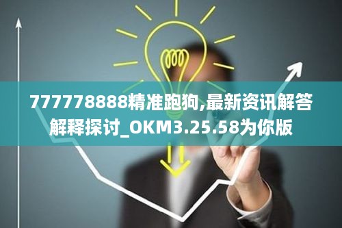 777778888精准跑狗,最新资讯解答解释探讨_OKM3.25.58为你版