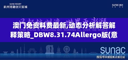 澳门免资料费最新,动态分析解答解释策略_DBW8.31.74Allergo版(意为轻快)