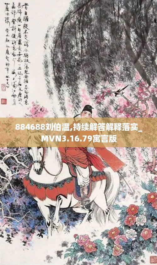 884688刘伯温,持续解答解释落实_MVN3.16.79寓言版