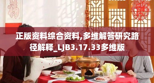 正版资料综合资料,多维解答研究路径解释_LJB3.17.33多维版