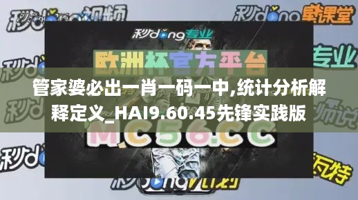 管家婆必出一肖一码一中,统计分析解释定义_HAI9.60.45先锋实践版