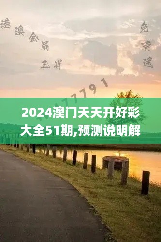 2024澳门天天开好彩大全51期,预测说明解读_KLC7.34.97后台版