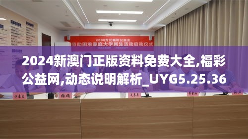 2024新澳门正版资料免费大全,福彩公益网,动态说明解析_UYG5.25.36电影版