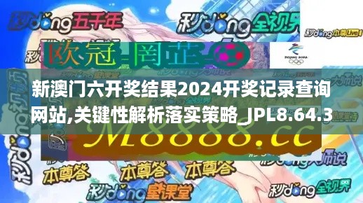 新澳门六开奖结果2024开奖记录查询网站,关键性解析落实策略_JPL8.64.35影音体验版