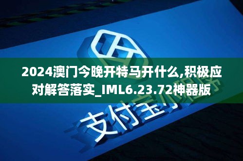 2024澳门今晚开特马开什么,积极应对解答落实_IML6.23.72神器版