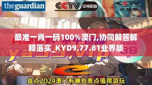 最准一肖一码100%澳门,协同解答解释落实_KYD9.77.81业界版