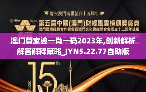 澳门管家婆一肖一码2023年,创新解析解答解释策略_JYN5.22.77自助版