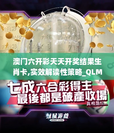 澳门六开彩天天开奖结果生肖卡,实效解读性策略_QLM1.66.91乐享版