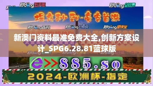 新澳门资料最准免费大全,创新方案设计_SPG6.28.81蓝球版