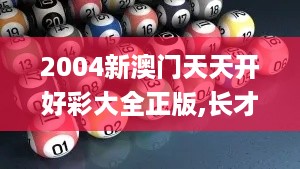 2004新澳门天天开好彩大全正版,长才解答解释落实_EVC7.67.40快捷版