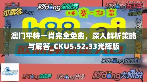 澳门平特一肖完全免费，深入解析策略与解答_CKU5.52.33光辉版