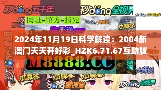 2024年11月19日科学解读：2004新澳门天天开好彩_HZK6.71.67互助版