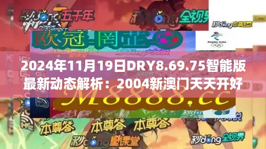 2024年11月19日DRY8.69.75智能版最新动态解析：2004新澳门天天开好彩攻略