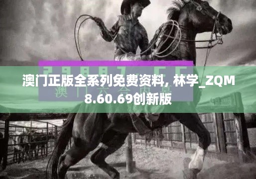 澳门正版全系列免费资料, 林学_ZQM8.60.69创新版