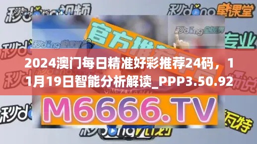 2024澳门每日精准好彩推荐24码，11月19日智能分析解读_PPP3.50.92版本