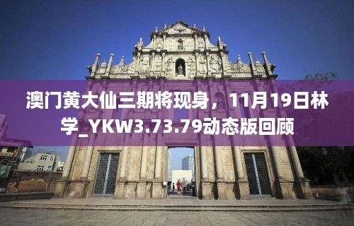 澳门黄大仙三期将现身，11月19日林学_YKW3.73.79动态版回顾