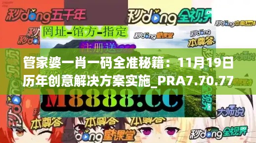 管家婆一肖一码全准秘籍：11月19日历年创意解决方案实施_PRA7.70.77稳定版本