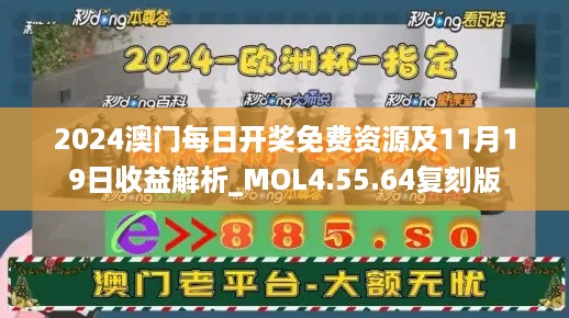 2024澳门每日开奖免费资源及11月19日收益解析_MOL4.55.64复刻版