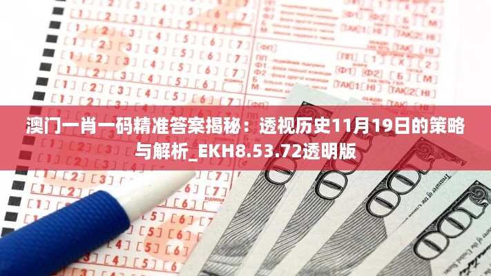 澳门一肖一码精准答案揭秘：透视历史11月19日的策略与解析_EKH8.53.72透明版